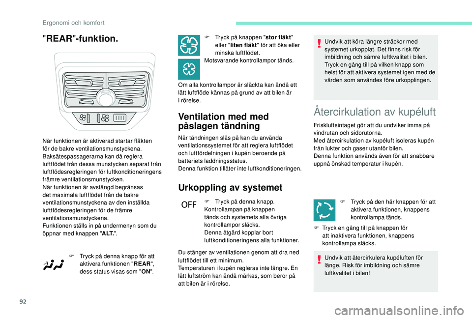 PEUGEOT 5008 2018  Bruksanvisningar (in Swedish) 92
"REAR "-funktion.
Ventilation med med 
påslagen tändning
När tändningen slås på kan du använda 
ventilationssystemet för att reglera luftflödet 
och luftfördelningen i
 
kupén be