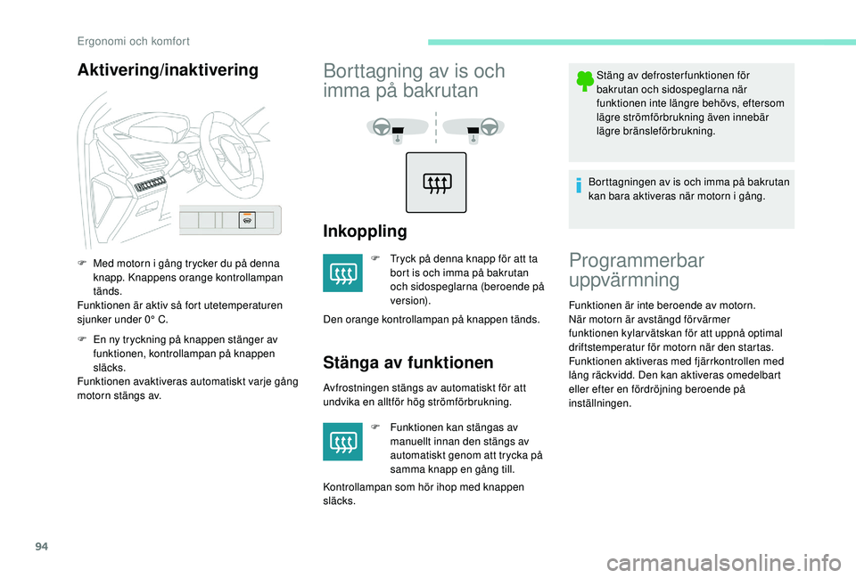PEUGEOT 5008 2018  Bruksanvisningar (in Swedish) 94
Aktivering/inaktivering
F Med motorn i  gång trycker du på denna 
knapp. Knappens orange kontrollampan 
tänds.
Funktionen är aktiv så fort utetemperaturen 
sjunker under 0°
 

C.
F
 
E
 n ny 