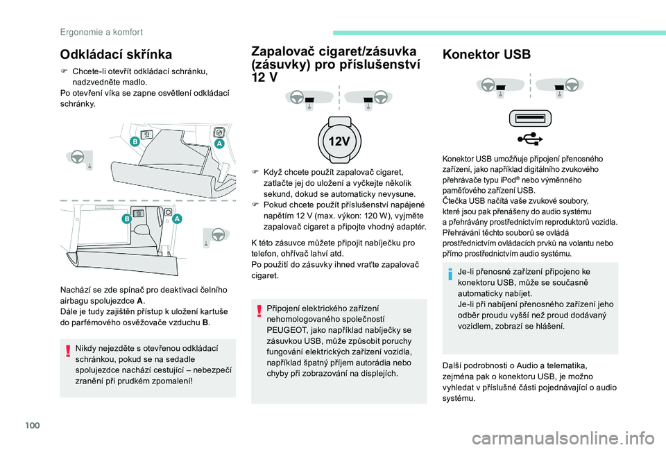 PEUGEOT 5008 2018 Návod na použití (in Czech) 100
Odkládací skřínka
F Chcete-li otevřít odkládací schránku, nadzvedněte madlo.
Po otevření víka se zapne osvětlení odkládací
schránky.
Nachází se zde spínač pro deaktivaci če PEUGEOT 5008 2018 Návod na použití (in Czech) 100
Odkládací skřínka
F Chcete-li otevřít odkládací schránku, nadzvedněte madlo.
Po otevření víka se zapne osvětlení odkládací
schránky.
Nachází se zde spínač pro deaktivaci če