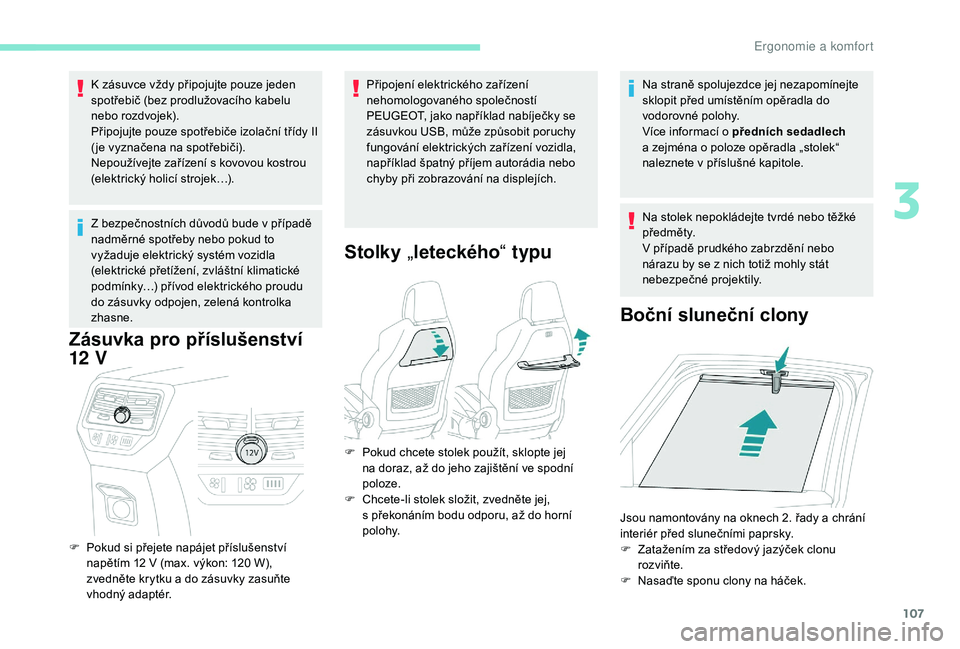PEUGEOT 5008 2018 Návod na použití (in Czech) 107
K zásuvce vždy připojujte pouze jeden
spotřebič (bez prodlužovacího kabelu
nebo rozdvojek).
Připojujte pouze spotřebiče izolační třídy II
( je vyznačena na spotřebiči).
Nepouž PEUGEOT 5008 2018 Návod na použití (in Czech) 107
K zásuvce vždy připojujte pouze jeden
spotřebič (bez prodlužovacího kabelu
nebo rozdvojek).
Připojujte pouze spotřebiče izolační třídy II
( je vyznačena na spotřebiči).
Nepouž
