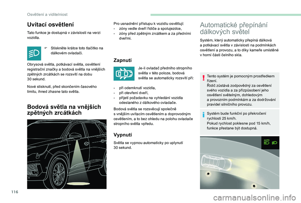 PEUGEOT 5008 2018 Návod na použití (in Czech) 116
Uvítací osvětlení
Tato funkce je dostupná v závislosti na verzi
v ozidla.
F
S
tiskněte krátce toto tlačítko na
dálkovém ovladači.
Nové stisknutí, před skončením časového
PEUGEOT 5008 2018 Návod na použití (in Czech) 116
Uvítací osvětlení
Tato funkce je dostupná v závislosti na verzi
v ozidla.
F
S
tiskněte krátce toto tlačítko na
dálkovém ovladači.
Nové stisknutí, před skončením časového