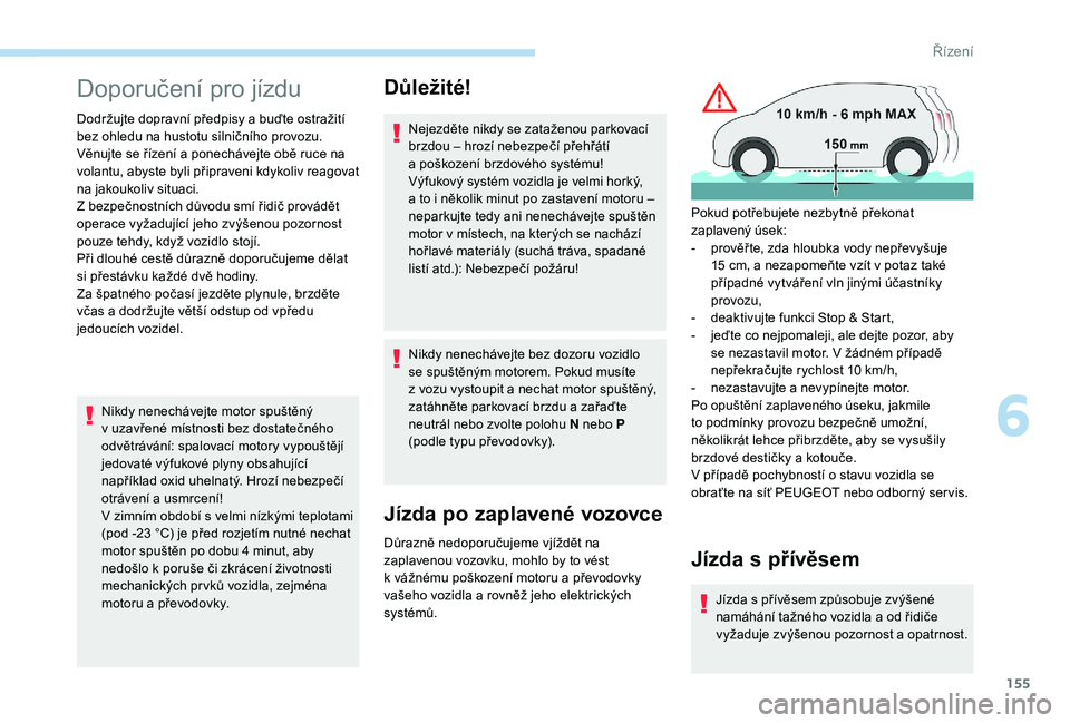 PEUGEOT 5008 2018 Návod na použití (in Czech) 155
Doporučení pro jízdu
Dodržujte dopravní předpisy a buďte ostražití
b ez ohledu na hustotu silničního provozu.
Věnujte se řízení a
ponechávejte obě ruce na
volantu, abyste byli PEUGEOT 5008 2018 Návod na použití (in Czech) 155
Doporučení pro jízdu
Dodržujte dopravní předpisy a buďte ostražití
b ez ohledu na hustotu silničního provozu.
Věnujte se řízení a
ponechávejte obě ruce na
volantu, abyste byli