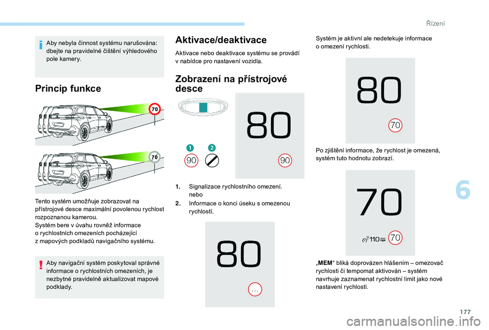 PEUGEOT 5008 2018 Návod na použití (in Czech) 177
Aby nebyla činnost systému narušována:
dbejte na pravidelné čištění výhledového
pole kamery.
Princip funkce
Aby navigační systém poskytoval správné
informace o rychlostních om PEUGEOT 5008 2018 Návod na použití (in Czech) 177
Aby nebyla činnost systému narušována:
dbejte na pravidelné čištění výhledového
pole kamery.
Princip funkce
Aby navigační systém poskytoval správné
informace o rychlostních om