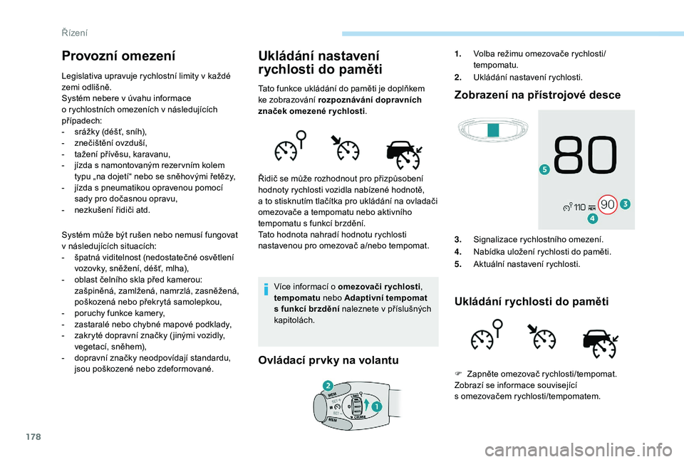 PEUGEOT 5008 2018 Návod na použití (in Czech) 178
Provozní omezení
Legislativa upravuje rychlostní limity v každé
z emi odlišně.
Systém nebere v
úvahu informace
o
rychlostních omezeních v následujících
případech:
-
s
r PEUGEOT 5008 2018 Návod na použití (in Czech) 178
Provozní omezení
Legislativa upravuje rychlostní limity v každé
z emi odlišně.
Systém nebere v
úvahu informace
o
rychlostních omezeních v následujících
případech:
-
s
r