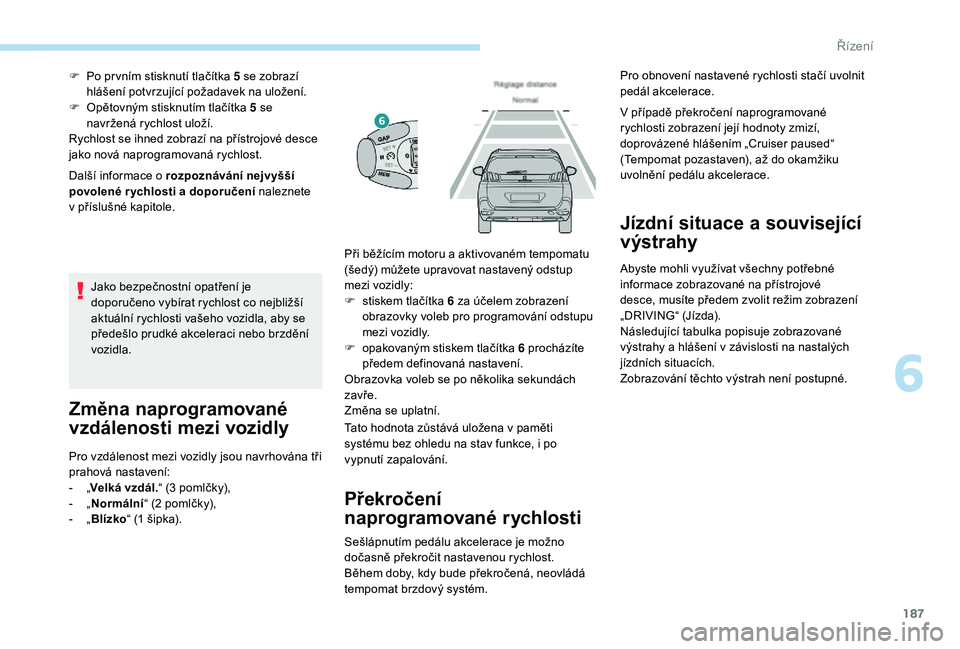 PEUGEOT 5008 2018 Návod na použití (in Czech) 187
Další informace o rozpoznávání nejvyšší
p ovolené r ychlosti a doporučení naleznete
v
příslušné kapitole.
F
P
o pr vním stisknutí tlačítka 5 se zobrazí
hlášení p PEUGEOT 5008 2018 Návod na použití (in Czech) 187
Další informace o rozpoznávání nejvyšší
p ovolené r ychlosti a doporučení naleznete
v
příslušné kapitole.
F
P
o pr vním stisknutí tlačítka 5 se zobrazí
hlášení p