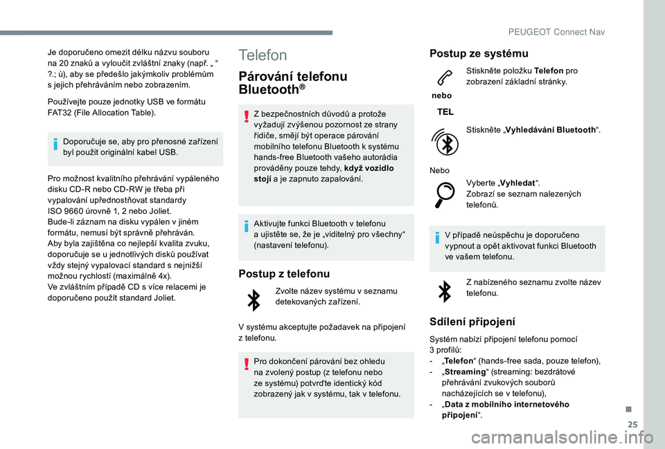 PEUGEOT 5008 2018 Návod na použití (in Czech) 25
Je doporučeno omezit délku názvu souboru
na 20 znaků a vyloučit zvláštní znaky (např. „ “
?.; ù), aby se předešlo jakýmkoliv problémům
s
jejich přehráváním nebo zobra PEUGEOT 5008 2018 Návod na použití (in Czech) 25
Je doporučeno omezit délku názvu souboru
na 20 znaků a vyloučit zvláštní znaky (např. „ “
?.; ù), aby se předešlo jakýmkoliv problémům
s
jejich přehráváním nebo zobra