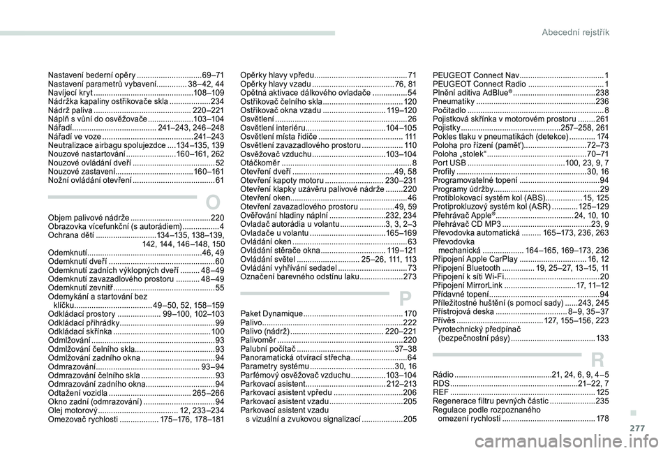 PEUGEOT 5008 2018 Návod na použití (in Czech) 277
RRádio .............................................21, 24, 6, 9, 4 – 5
RDS ................ ...........................................21–22, 7
REF
................
....................... PEUGEOT 5008 2018 Návod na použití (in Czech) 277
RRádio .............................................21, 24, 6, 9, 4 – 5
RDS ................ ...........................................21–22, 7
REF
................
.......................