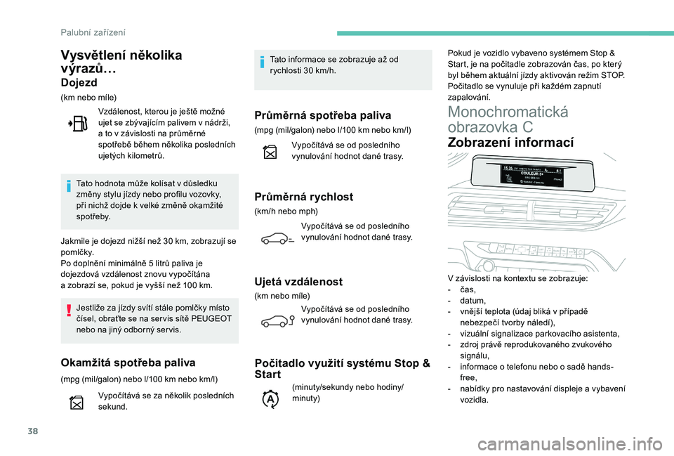 PEUGEOT 5008 2018 Návod na použití (in Czech) 38
Monochromatická
obrazovka C
Zobrazení informací
V závislosti na kontextu se zobrazuje:
- č as,
-
d
atum,
-
v
nější teplota (údaj bliká v případě
nebezpečí tvorby náledí), PEUGEOT 5008 2018 Návod na použití (in Czech) 38
Monochromatická
obrazovka C
Zobrazení informací
V závislosti na kontextu se zobrazuje:
- č as,
-
d
atum,
-
v
nější teplota (údaj bliká v případě
nebezpečí tvorby náledí),