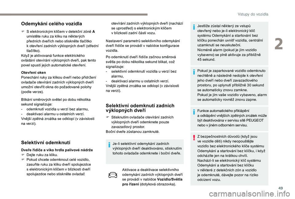 PEUGEOT 5008 2018 Návod na použití (in Czech) 49
Odemykání celého vozidla
F S elektronickým klíčem v detekční zóně A
umístěte ruku za kliku na některých
předních dveřích nebo stiskněte tlačítko
k
otevření zadních v PEUGEOT 5008 2018 Návod na použití (in Czech) 49
Odemykání celého vozidla
F S elektronickým klíčem v detekční zóně A
umístěte ruku za kliku na některých
předních dveřích nebo stiskněte tlačítko
k
otevření zadních v