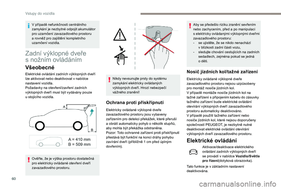 PEUGEOT 5008 2018 Návod na použití (in Czech) 60
Zadní výklopné dveře
s nožním ovládáním
Všeobecné
Elektrické ovládání zadních výklopných dveří
lze aktivovat nebo deaktivovat v
nabídce
nastavení vozidla.
Požadavky na PEUGEOT 5008 2018 Návod na použití (in Czech) 60
Zadní výklopné dveře
s nožním ovládáním
Všeobecné
Elektrické ovládání zadních výklopných dveří
lze aktivovat nebo deaktivovat v
nabídce
nastavení vozidla.
Požadavky na