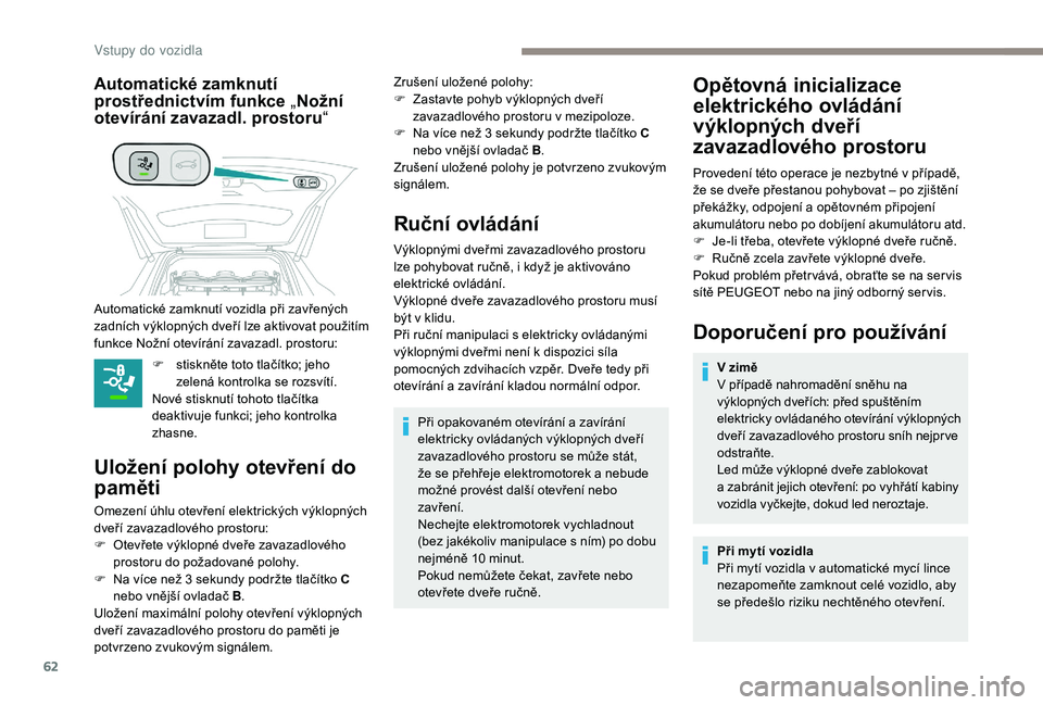 PEUGEOT 5008 2018 Návod na použití (in Czech) 62
Automatické zamknutí
prostřednictvím funkce „Nožní
otevírání zavazadl. prostoru “
F stiskněte toto tlačítko; jeho
zelená kontrolka se rozsvítí.
Nové stisknutí tohoto tlačí PEUGEOT 5008 2018 Návod na použití (in Czech) 62
Automatické zamknutí
prostřednictvím funkce „Nožní
otevírání zavazadl. prostoru “
F stiskněte toto tlačítko; jeho
zelená kontrolka se rozsvítí.
Nové stisknutí tohoto tlačí