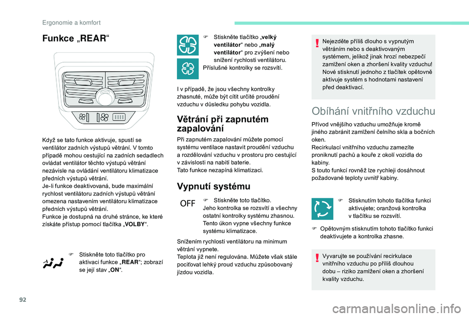 PEUGEOT 5008 2018  Návod na použití (in Czech) 92
Funkce „REAR “
Větrání při zapnutém 
zapalování
Při zapnutém zapalování můžete pomocí 
systému ventilace nastavit proudění vzduchu 
a  rozdělování vzduchu v   prostoru pro c