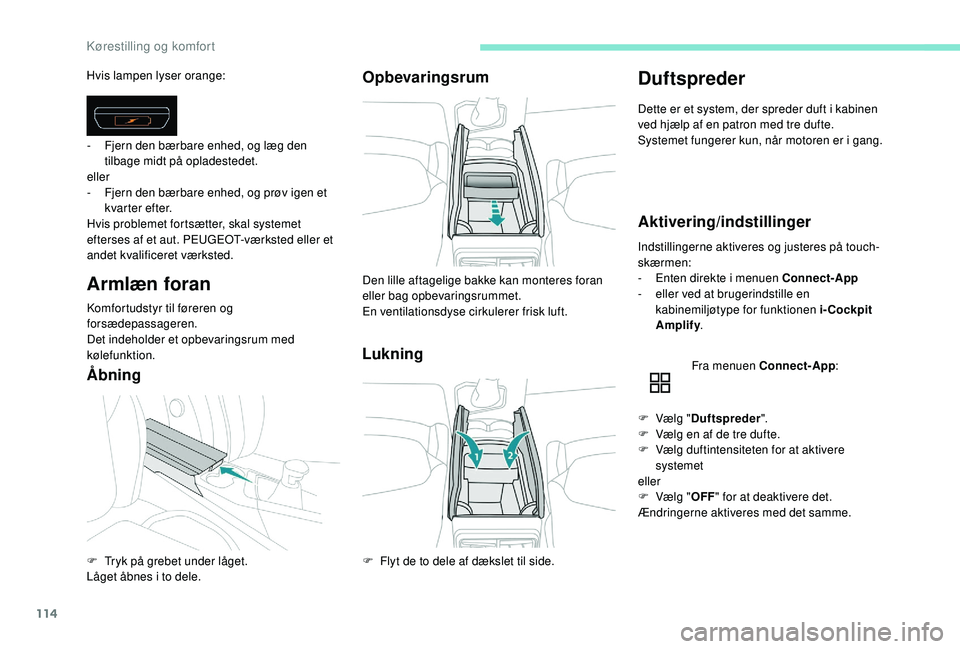 PEUGEOT 5008 2017 Brugsanvisning (in Danish) 114
Hvis lampen lyser orange:
Armlæn foran
Komfortudstyr til føreren og
forsædepassageren.
Det indeholder et opbevaringsrum med
kølefunktion.
Ã…bningOpbevaringsrum
Lukning
Duftspreder
Dette er e PEUGEOT 5008 2017 Brugsanvisning (in Danish) 114
Hvis lampen lyser orange:
Armlæn foran
Komfortudstyr til føreren og
forsædepassageren.
Det indeholder et opbevaringsrum med
kølefunktion.
Ã…bningOpbevaringsrum
Lukning
Duftspreder
Dette er e