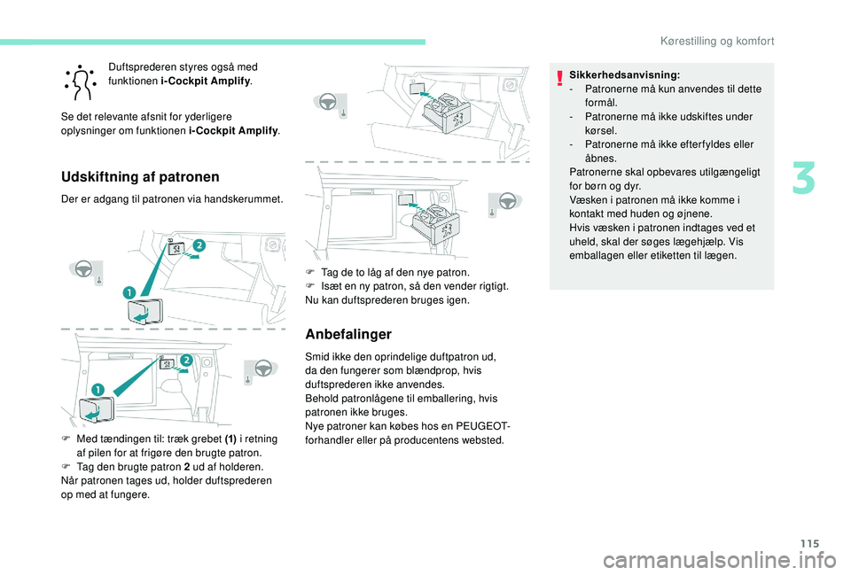 PEUGEOT 5008 2017 Brugsanvisning (in Danish) 115
Duftsprederen styres også med
funktionen i-Cockpit Amplify.
Se det relevante afsnit for yderligere
oplysninger om funktionen i-Cockpit Amplify .
Udskiftning af patronen
Der er adgang til patron PEUGEOT 5008 2017 Brugsanvisning (in Danish) 115
Duftsprederen styres også med
funktionen i-Cockpit Amplify.
Se det relevante afsnit for yderligere
oplysninger om funktionen i-Cockpit Amplify .
Udskiftning af patronen
Der er adgang til patron