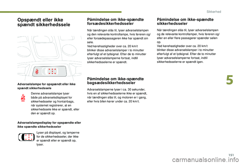 PEUGEOT 5008 2017  Brugsanvisning (in Danish) 151
Opspændt eller ikke 
spændt sikkerhedssele
Advarselslampe for opspændt eller ikke 
spændt sikkerhedssele
Advarselslampedisplay for opspændte eller 
ikke spændte sikkerhedsseler
Påmindelse o