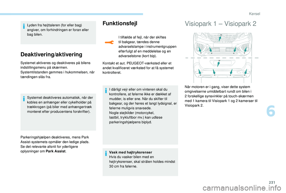 PEUGEOT 5008 2017 Brugsanvisning (in Danish) 231
Lyden fra højttaleren (for eller bag)
angiver, om forhindringen er foran eller
bag bilen.
Deaktivering/aktivering
Systemet aktiveres og deaktiveres på bilens
indstillingsmenu på skærmen.
Sy PEUGEOT 5008 2017 Brugsanvisning (in Danish) 231
Lyden fra højttaleren (for eller bag)
angiver, om forhindringen er foran eller
bag bilen.
Deaktivering/aktivering
Systemet aktiveres og deaktiveres på bilens
indstillingsmenu på skærmen.
Sy