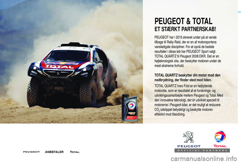 PEUGEOT 5008 2017 Brugsanvisning (in Danish) PEUGEOT & TOTAL
ET STÆRKT PARTNERSKAB!
TOTAL QUARTZ beskytter din motor mod den
nedbrydning, der finder sted med tiden.
TOTAL QUARTZ Ineo First er en højtydende
motorolie, som er resultatet af et PEUGEOT 5008 2017 Brugsanvisning (in Danish) PEUGEOT & TOTAL
ET STÆRKT PARTNERSKAB!
TOTAL QUARTZ beskytter din motor mod den
nedbrydning, der finder sted med tiden.
TOTAL QUARTZ Ineo First er en højtydende
motorolie, som er resultatet af et