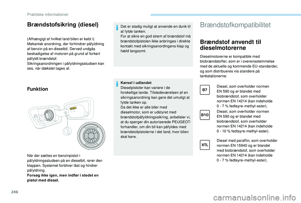 PEUGEOT 5008 2017 Brugsanvisning (in Danish) 246
Brændstofsikring (diesel)
(Afhængigt af hvilket land bilen er købt i)
Mekanisk anordning, der forhindrer påfyldning
af benzin på en dieselbil. Der ved undgås
beskadigelse af motoren på gr PEUGEOT 5008 2017 Brugsanvisning (in Danish) 246
Brændstofsikring (diesel)
(Afhængigt af hvilket land bilen er købt i)
Mekanisk anordning, der forhindrer påfyldning
af benzin på en dieselbil. Der ved undgås
beskadigelse af motoren på gr