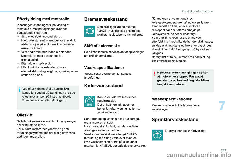 PEUGEOT 5008 2017 Brugsanvisning (in Danish) 259
Efterfyldning med motorolie
Placeringen af åbningen til påfyldning af
motorolie er vist på tegningen over det
pågældende motorrum.
F
S
kru oliepåfyldningsdækslet af.
F
H
æld olie pà PEUGEOT 5008 2017 Brugsanvisning (in Danish) 259
Efterfyldning med motorolie
Placeringen af åbningen til påfyldning af
motorolie er vist på tegningen over det
pågældende motorrum.
F
S
kru oliepåfyldningsdækslet af.
F
H
æld olie pÃ