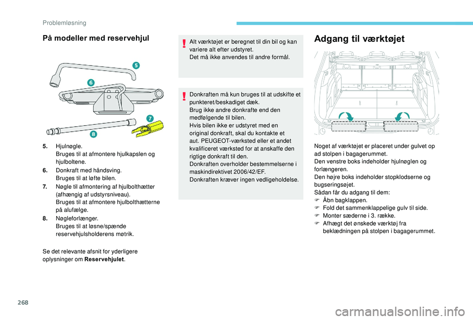 PEUGEOT 5008 2017 Brugsanvisning (in Danish) 268
Se det relevante afsnit for yderligere
oplysninger om Reservehjulet.Alt værktøjet er beregnet til din bil og kan
variere alt efter udstyret.
Det må ikke anvendes til andre formål.
Donkraften PEUGEOT 5008 2017 Brugsanvisning (in Danish) 268
Se det relevante afsnit for yderligere
oplysninger om Reservehjulet.Alt værktøjet er beregnet til din bil og kan
variere alt efter udstyret.
Det må ikke anvendes til andre formål.
Donkraften