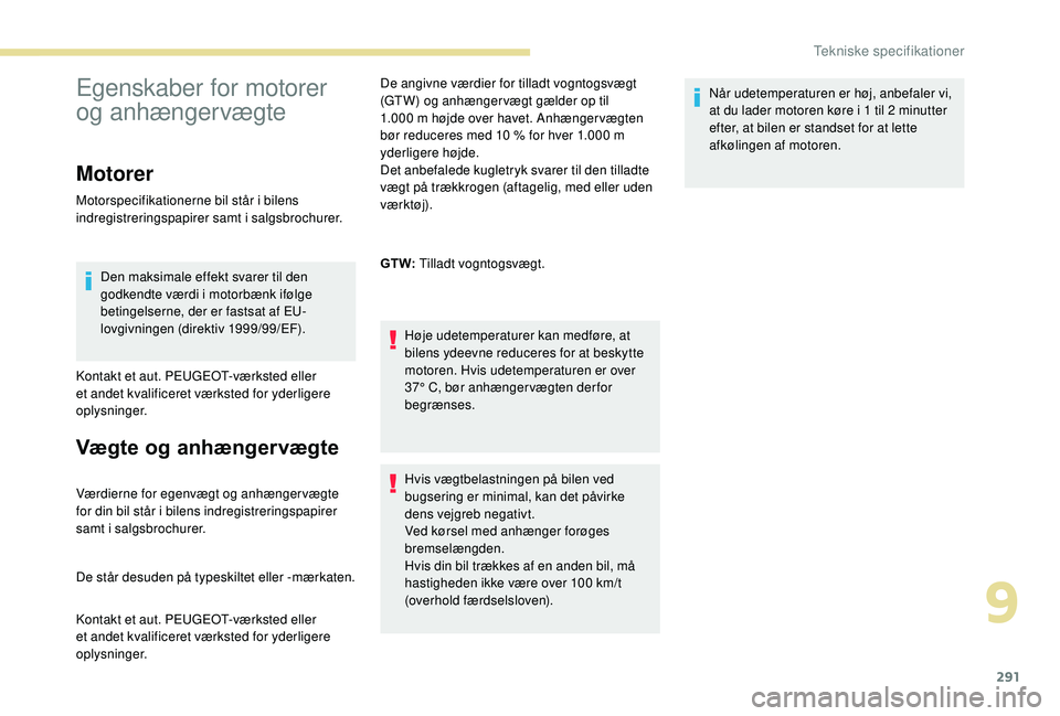 PEUGEOT 5008 2017  Brugsanvisning (in Danish) 291
Egenskaber for motorer 
og anhængervægte
Motorer
Motorspecifikationerne bil står i bilens 
indregistreringspapirer samt i salgsbrochurer.Den maksimale effekt svarer til den 
godkendte værdi i 