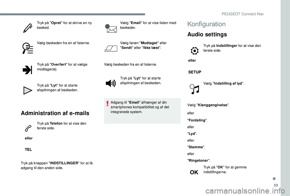 PEUGEOT 5008 2017 Brugsanvisning (in Danish) 33
Tryk på "Opret" for at skrive en ny
besked.
Vælg beskeden fra en af listerne.
Tryk på " Over før t " for at vælge
modtager(e).
Tryk på " Ly t" for at starte
afspiln PEUGEOT 5008 2017 Brugsanvisning (in Danish) 33
Tryk på "Opret" for at skrive en ny
besked.
Vælg beskeden fra en af listerne.
Tryk på " Over før t " for at vælge
modtager(e).
Tryk på " Ly t" for at starte
afspiln