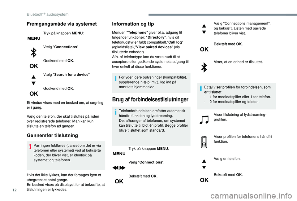 PEUGEOT 5008 2017  Brugsanvisning (in Danish) 12
Fremgangsmåde via systemet
Tryk på knappen MENU:
Vælg " Connections ".
Godkend med OK.
Vælg " Search for a device ".
Godkend med OK.
Et vindue vises med en besked om, at søgnin