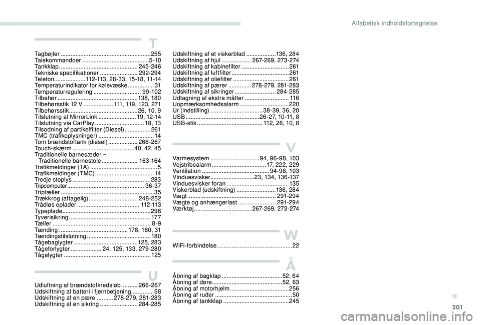 PEUGEOT 5008 2017  Brugsanvisning (in Danish) 301
U
V
W
Å
Udluftning af brændstofkredsløb ..........2 66-267
Udskiftning af batteri i fjernbetjening .............. 58
U
dskiftning af en pære  
..........2

78-279, 281-283
Udskiftning af en si
