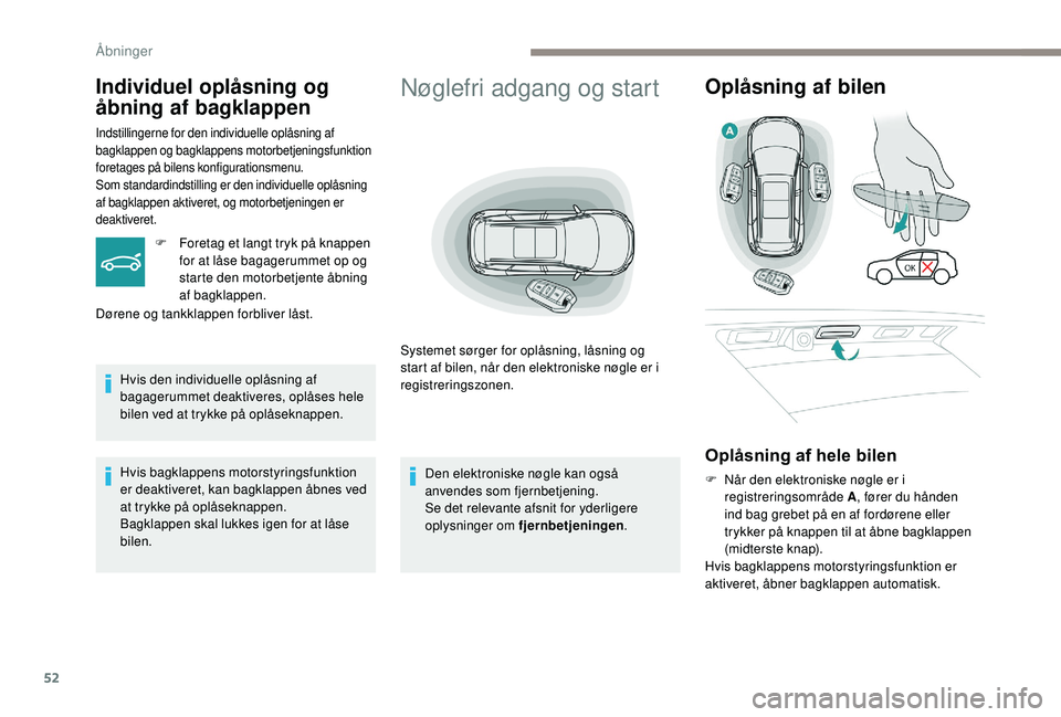 PEUGEOT 5008 2017 Brugsanvisning (in Danish) 52
Nøglefri adgang og start
Systemet sørger for oplåsning, låsning og
start af bilen, når den elektroniske nøgle er i
registreringszonen.
Oplåsning af bilen
Oplåsning af hele bilen
F Når de PEUGEOT 5008 2017 Brugsanvisning (in Danish) 52
Nøglefri adgang og start
Systemet sørger for oplåsning, låsning og
start af bilen, når den elektroniske nøgle er i
registreringszonen.
Oplåsning af bilen
Oplåsning af hele bilen
F Når de