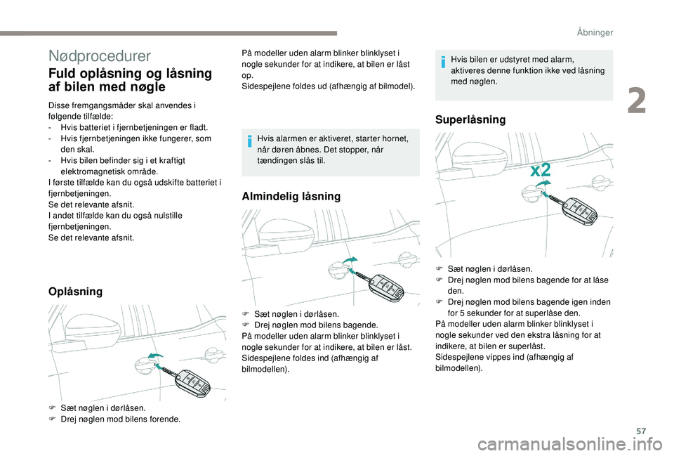 PEUGEOT 5008 2017 Brugsanvisning (in Danish) 57
Nødprocedurer
Fuld oplåsning og låsning
af bilen med nøgle
Disse fremgangsmåder skal anvendes i
følgende tilfælde:
-
H
vis batteriet i fjernbetjeningen er fladt.
-
H
vis fjernbetjening PEUGEOT 5008 2017 Brugsanvisning (in Danish) 57
Nødprocedurer
Fuld oplåsning og låsning
af bilen med nøgle
Disse fremgangsmåder skal anvendes i
følgende tilfælde:
-
H
vis batteriet i fjernbetjeningen er fladt.
-
H
vis fjernbetjening