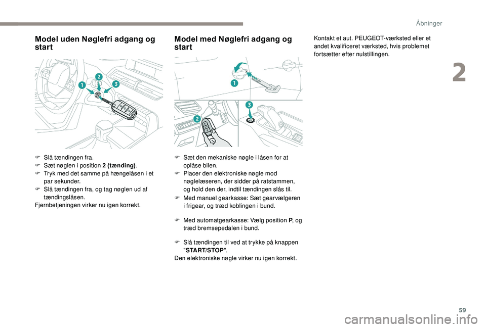 PEUGEOT 5008 2017 Brugsanvisning (in Danish) 59
Model uden Nøglefri adgang og
start
F Slå tændingen fra.
F S æt nøglen i position 2 (tænding).
F
T
ryk med det samme på hængelåsen i et
par sekunder.
F
S
lå tændingen fra, og t PEUGEOT 5008 2017 Brugsanvisning (in Danish) 59
Model uden Nøglefri adgang og
start
F Slå tændingen fra.
F S æt nøglen i position 2 (tænding).
F
T
ryk med det samme på hængelåsen i et
par sekunder.
F
S
lå tændingen fra, og t