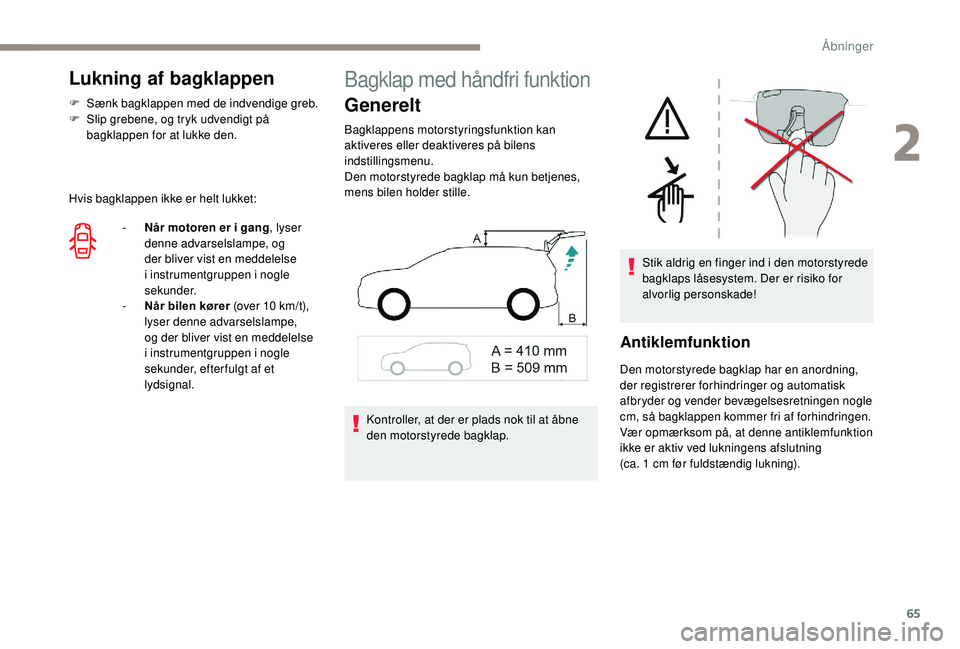 PEUGEOT 5008 2017 Brugsanvisning (in Danish) 65
Lukning af bagklappen
F Sænk bagklappen med de indvendige greb.
F S lip grebene, og tryk udvendigt på
bagklappen for at lukke den.
Hvis bagklappen ikke er helt lukket: -
N
Ã¥r motoren er i ga PEUGEOT 5008 2017 Brugsanvisning (in Danish) 65
Lukning af bagklappen
F Sænk bagklappen med de indvendige greb.
F S lip grebene, og tryk udvendigt på
bagklappen for at lukke den.
Hvis bagklappen ikke er helt lukket: -
N
Ã¥r motoren er i ga
