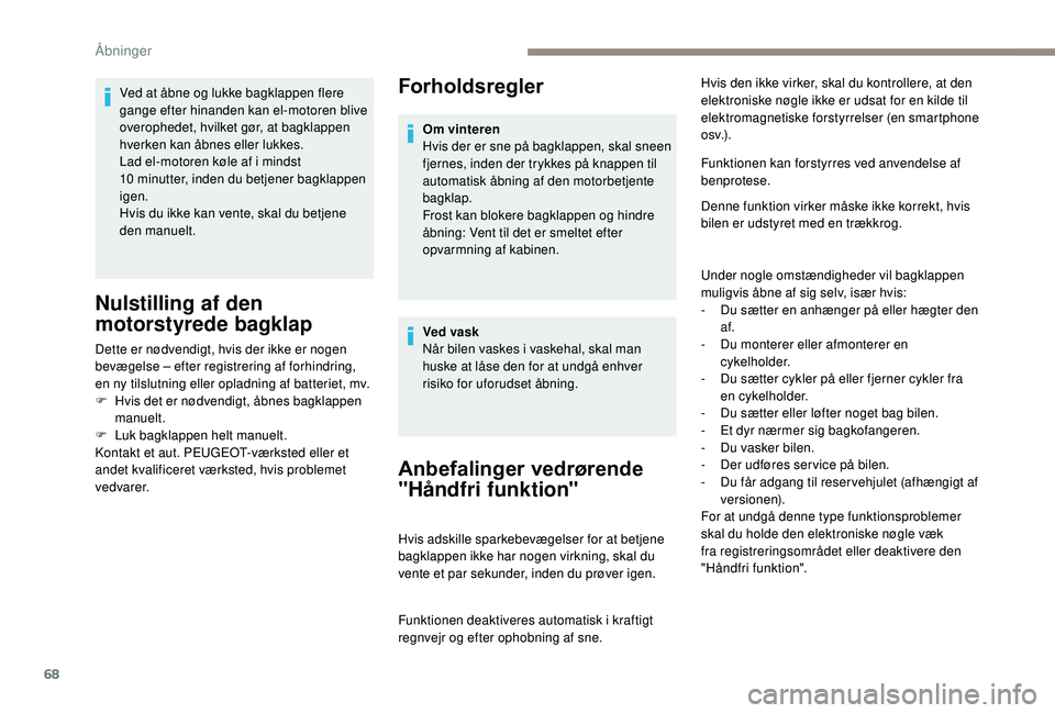 PEUGEOT 5008 2017 Brugsanvisning (in Danish) 68
Forholdsregler
Anbefalinger vedrørende
"HÃ¥ndfri funktion"
Hvis adskille sparkebevægelser for at betjene
bagklappen ikke har nogen virkning, skal du
vente et par sekunder, inden du prà PEUGEOT 5008 2017 Brugsanvisning (in Danish) 68
Forholdsregler
Anbefalinger vedrørende
"HÃ¥ndfri funktion"
Hvis adskille sparkebevægelser for at betjene
bagklappen ikke har nogen virkning, skal du
vente et par sekunder, inden du prÃ