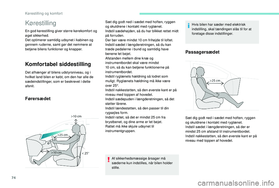 PEUGEOT 5008 2017 Brugsanvisning (in Danish) 74
Kørestilling
En god kørestilling giver større kørekomfort og
øget sikkerhed.
Det optimerer samtidig udsynet i kabinen og
gennem ruderne, samt gør det nemmere at
betjene bilens funktioner o PEUGEOT 5008 2017 Brugsanvisning (in Danish) 74
Kørestilling
En god kørestilling giver større kørekomfort og
øget sikkerhed.
Det optimerer samtidig udsynet i kabinen og
gennem ruderne, samt gør det nemmere at
betjene bilens funktioner o