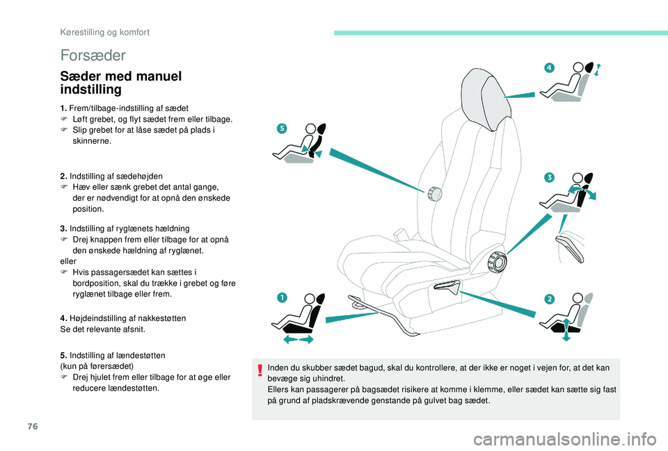 PEUGEOT 5008 2017 Brugsanvisning (in Danish) 76
Forsæder
Sæder med manuel
indstilling
1. Frem/tilbage-indstilling af sædet
F L øft grebet, og flyt sædet frem eller tilbage.
F
S
lip grebet for at låse sædet på plads i
skinnerne.
2. PEUGEOT 5008 2017 Brugsanvisning (in Danish) 76
Forsæder
Sæder med manuel
indstilling
1. Frem/tilbage-indstilling af sædet
F L øft grebet, og flyt sædet frem eller tilbage.
F
S
lip grebet for at låse sædet på plads i
skinnerne.
2.