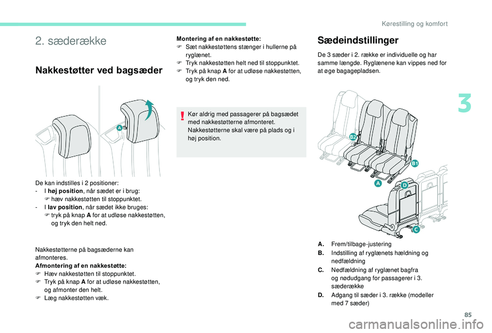 PEUGEOT 5008 2017 Brugsanvisning (in Danish) 85
2. sæderække
Nakkestøtter ved bagsæder
Nakkestøtterne på bagsæderne kan
afmonteres.
Afmontering af en nakkestøtte:
F
H
æv nakkestøtten til stoppunktet.
F
T
ryk på knap A for at udl PEUGEOT 5008 2017 Brugsanvisning (in Danish) 85
2. sæderække
Nakkestøtter ved bagsæder
Nakkestøtterne på bagsæderne kan
afmonteres.
Afmontering af en nakkestøtte:
F
H
æv nakkestøtten til stoppunktet.
F
T
ryk på knap A for at udl