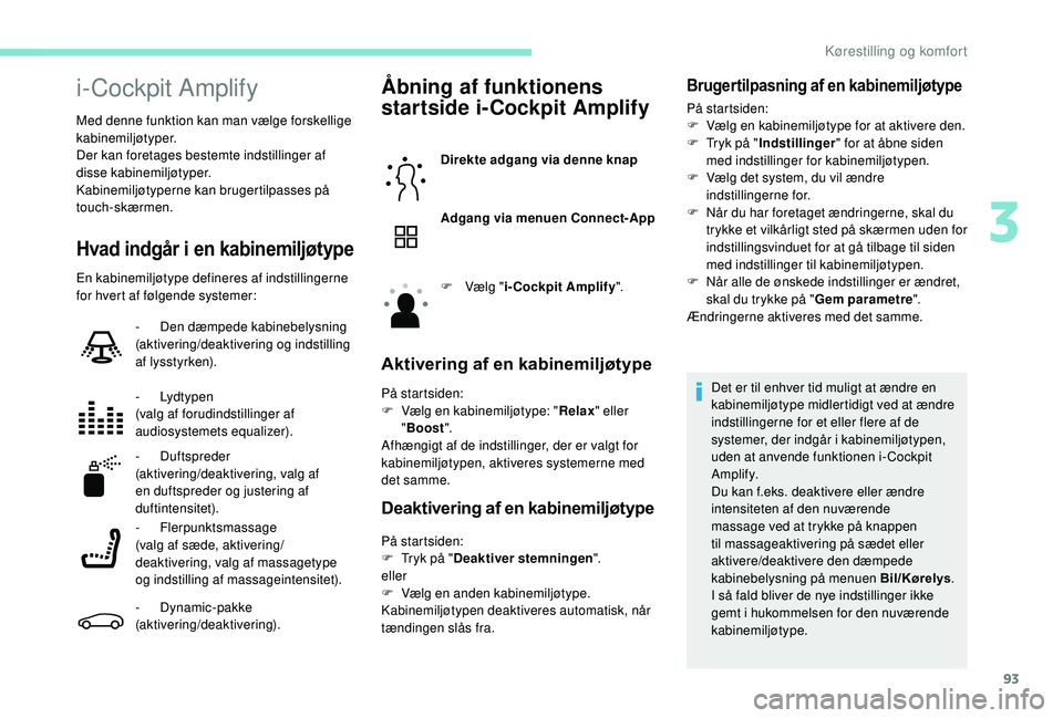 PEUGEOT 5008 2017 Brugsanvisning (in Danish) 93
i-Cockpit Amplify
Med denne funktion kan man vælge forskellige
kabinemiljøtyper.
Der kan foretages bestemte indstillinger af
disse kabinemiljøtyper.
Kabinemiljøtyperne kan brugertilpasses på PEUGEOT 5008 2017 Brugsanvisning (in Danish) 93
i-Cockpit Amplify
Med denne funktion kan man vælge forskellige
kabinemiljøtyper.
Der kan foretages bestemte indstillinger af
disse kabinemiljøtyper.
Kabinemiljøtyperne kan brugertilpasses på