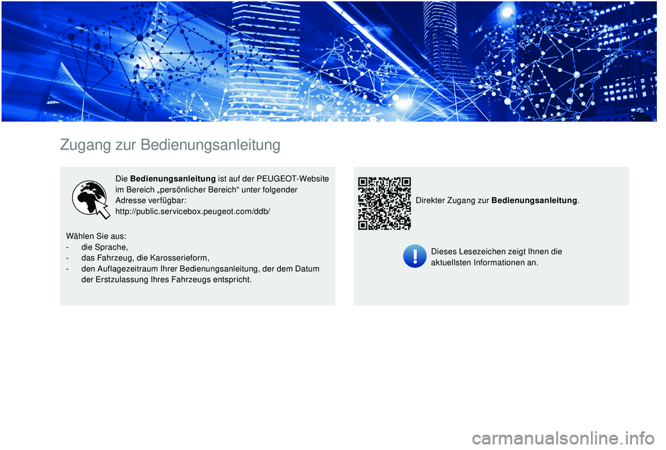 PEUGEOT 5008 2017 Betriebsanleitungen (in German) Zugang zur Bedienungsanleitung
Die Bedienungsanleitung ist auf der PEUGEOT-Website
im Bereich „persönlicher Bereich“ unter folgender
Adresse verfügbar:
http://public.servicebox.peugeot.com/dd PEUGEOT 5008 2017 Betriebsanleitungen (in German) Zugang zur Bedienungsanleitung
Die Bedienungsanleitung ist auf der PEUGEOT-Website
im Bereich „persönlicher Bereich“ unter folgender
Adresse verfügbar:
http://public.servicebox.peugeot.com/dd