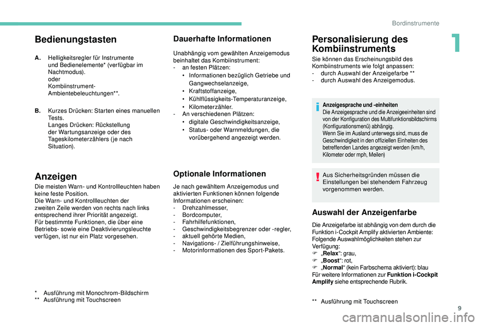 PEUGEOT 5008 2017  Betriebsanleitungen (in German) 9
Bedienungstasten
Anzeigen
Die meisten Warn- und Kontrollleuchten haben 
keine feste Position.
Die Warn- und Kontrollleuchten der 
zweiten Zeile werden von rechts nach links 
entsprechend ihrer Prior