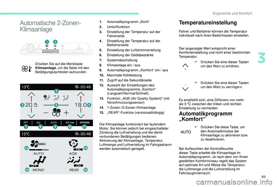PEUGEOT 5008 2017  Betriebsanleitungen (in German) 99
Automatische 2-Zonen-
Klimaanlage 
Drücken Sie auf die Menütaste 
Klimaanlage, um die Seite mit den 
Betätigungssymbolen aufzurufen. 1.
Automatikprogramm „Sicht“
2. Umluftfunktion
3. Einstel