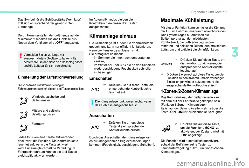 PEUGEOT 5008 2017  Betriebsanleitungen (in German) 101
Durch Herunterstellen der Luftmenge auf den 
Minimalwert schalten Sie das Gebläse aus.
Neben dem Ventilator wird „OFF“ angezeigt.
Vermeiden Sie es, zu lange mit 
ausgeschaltetem Gebläse zu f