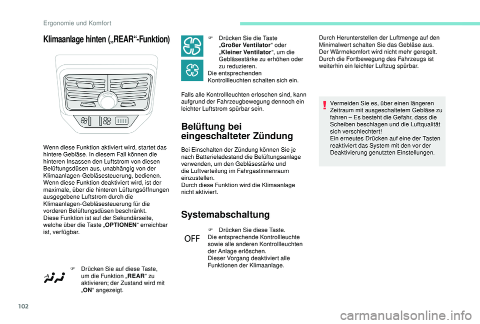 PEUGEOT 5008 2017  Betriebsanleitungen (in German) 102
Klimaanlage hinten („REAR“-Funktion)
Belüftung bei 
eingeschalteter Zündung
Bei Einschalten der Zündung können Sie je 
nach Batterieladestand die Belüftungsanlage 
verwenden, um den Gebl