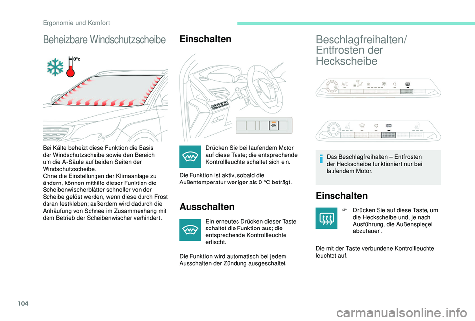 PEUGEOT 5008 2017  Betriebsanleitungen (in German) 104
Beheizbare WindschutzscheibeEinschalten
Ausschalten
Ein erneutes Drücken dieser Taste 
schaltet die Funktion aus; die 
entsprechende Kontrollleuchte 
erlischt.
Beschlagfreihalten/
Entfrosten der 