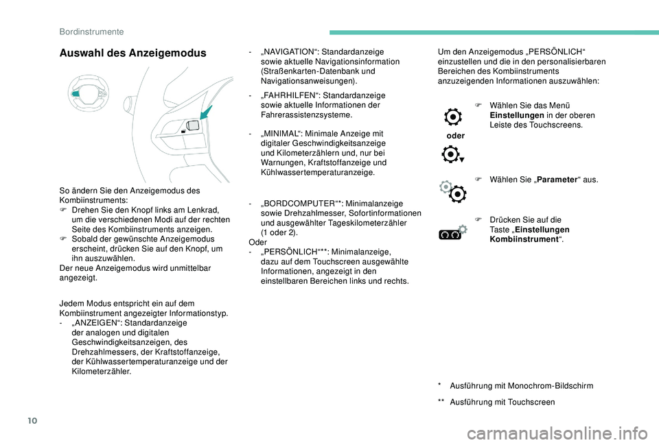 PEUGEOT 5008 2017  Betriebsanleitungen (in German) 10
Auswahl des Anzeigemodus
So ändern Sie den Anzeigemodus des 
Kombiinstruments:
F 
D
 rehen Sie den Knopf links am Lenkrad, 
um die verschiedenen Modi auf der rechten 
Seite des Kombiinstruments an