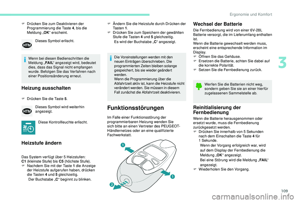 PEUGEOT 5008 2017 Betriebsanleitungen (in German) 109
F Drücken Sie zum Deaktivieren der Programmierung die Taste 4 , bis die
Meldung „ OK“ erscheint.
Wenn bei diesen Bedienschritten die
Meldung „ FA I L“ angezeigt wird, bedeutet
dies, da PEUGEOT 5008 2017 Betriebsanleitungen (in German) 109
F Drücken Sie zum Deaktivieren der Programmierung die Taste 4 , bis die
Meldung „ OK“ erscheint.
Wenn bei diesen Bedienschritten die
Meldung „ FA I L“ angezeigt wird, bedeutet
dies, da