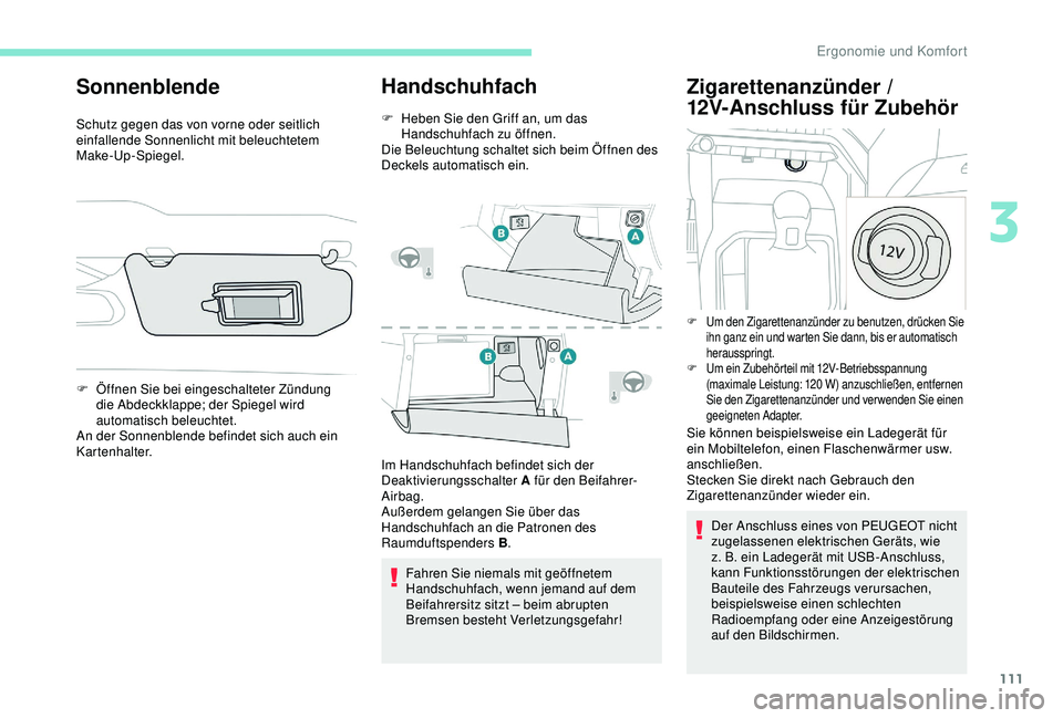 PEUGEOT 5008 2017 Betriebsanleitungen (in German) 111
Sonnenblende
Schutz gegen das von vorne oder seitlich
einfallende Sonnenlicht mit beleuchtetem
Make-Up-Spiegel.
Handschuhfach
F Heben Sie den Griff an, um das Handschuhfach zu öffnen.
Die Beleu PEUGEOT 5008 2017 Betriebsanleitungen (in German) 111
Sonnenblende
Schutz gegen das von vorne oder seitlich
einfallende Sonnenlicht mit beleuchtetem
Make-Up-Spiegel.
Handschuhfach
F Heben Sie den Griff an, um das Handschuhfach zu öffnen.
Die Beleu