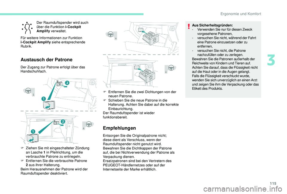 PEUGEOT 5008 2017 Betriebsanleitungen (in German) 115
Der Raumduftspender wird auch
über die Funktion i-Cockpit
Amplify ver waltet.
Für weitere Informationen zur Funktion
i-Cockpit Amplify siehe entsprechende
Rubrik.
Austausch der Patrone
Der PEUGEOT 5008 2017 Betriebsanleitungen (in German) 115
Der Raumduftspender wird auch
über die Funktion i-Cockpit
Amplify ver waltet.
Für weitere Informationen zur Funktion
i-Cockpit Amplify siehe entsprechende
Rubrik.
Austausch der Patrone
Der