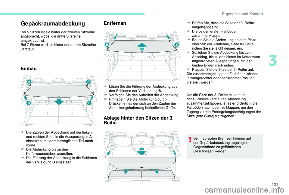 PEUGEOT 5008 2017 Betriebsanleitungen (in German) 121
Gepäckraumabdeckung
Bei 5 Sitzen ist sie hinter der zweiten Sitzreihe
a ngebracht, wobei die dritte Sitzreihe
umgeklappt ist.
Bei 7
Sitzen wird sie hinter der dritten Sitzreihe
verstaut.
Ein PEUGEOT 5008 2017 Betriebsanleitungen (in German) 121
Gepäckraumabdeckung
Bei 5 Sitzen ist sie hinter der zweiten Sitzreihe
a ngebracht, wobei die dritte Sitzreihe
umgeklappt ist.
Bei 7
Sitzen wird sie hinter der dritten Sitzreihe
verstaut.
Ein