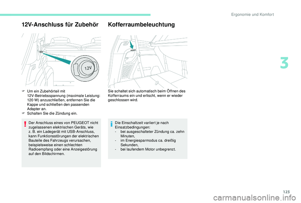 PEUGEOT 5008 2017 Betriebsanleitungen (in German) 123
12V-Anschluss für Zubehör
Der Anschluss eines von PEUGEOT nicht
zugelassenen elektrischen Geräts, wie
z. B. ein Ladegerät mit USB-Anschluss,
kann Funktionsstörungen der elektrischen
Baute PEUGEOT 5008 2017 Betriebsanleitungen (in German) 123
12V-Anschluss für Zubehör
Der Anschluss eines von PEUGEOT nicht
zugelassenen elektrischen Geräts, wie
z. B. ein Ladegerät mit USB-Anschluss,
kann Funktionsstörungen der elektrischen
Baute