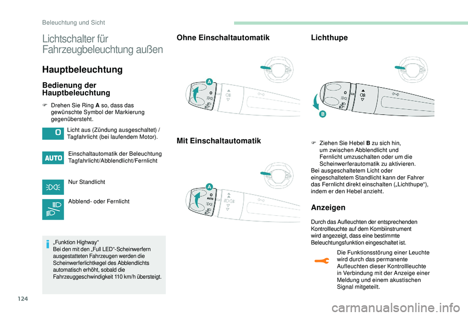 PEUGEOT 5008 2017 Betriebsanleitungen (in German) 124
Lichtschalter für
Fahrzeugbeleuchtung außen
Hauptbeleuchtung
Bedienung der
Hauptbeleuchtung
F Drehen Sie Ring A so, dass das gewünschte Symbol der Markierung
gegenübersteht.
Einschaltautoma PEUGEOT 5008 2017 Betriebsanleitungen (in German) 124
Lichtschalter für
Fahrzeugbeleuchtung außen
Hauptbeleuchtung
Bedienung der
Hauptbeleuchtung
F Drehen Sie Ring A so, dass das gewünschte Symbol der Markierung
gegenübersteht.
Einschaltautoma